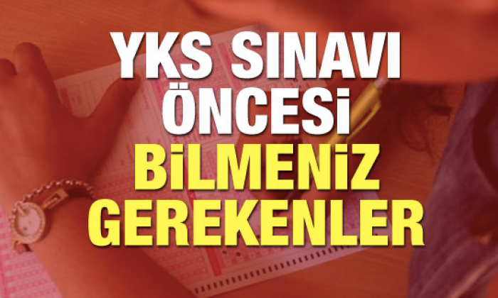 YKS sınavına girmeden önce mutlaka bilmeniz gerekenler