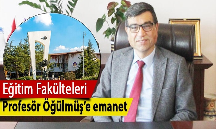 Eğitim Fakülteleri Profesör Öğülmüş’e emanet