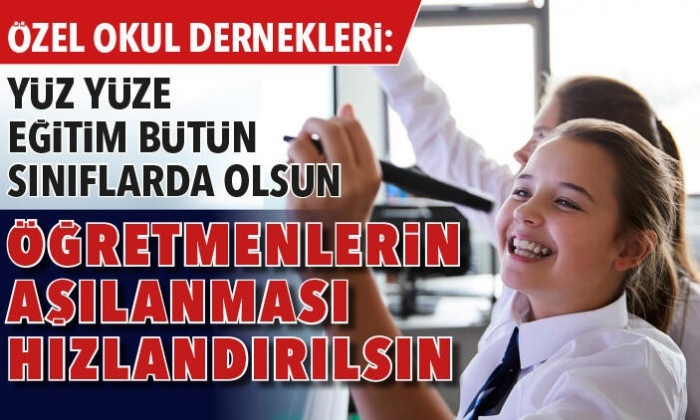 Özel okul dernekleri: Yüz yüze eğitim bütün sınıflarda olsun Öğretmenlerin aşılanması hızlandırılsın