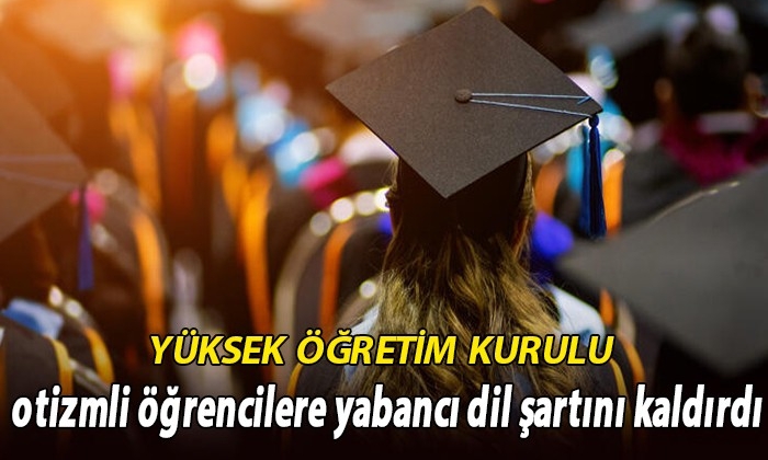 YÖK, otizmli öğrencilere yabancı dil şartını kaldırdı
