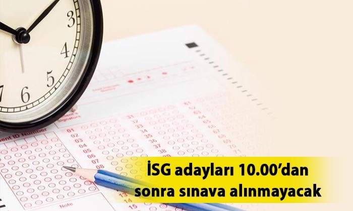İSG adayları 10.00’dan sonra sınava alınmayacak