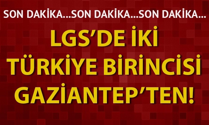 LGS’de iki Türkiye birincisi Gaziantep’ten!