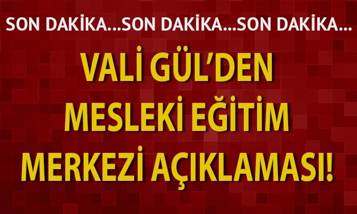 Vali Gül’den mesleki eğitim merkezi açıklaması!