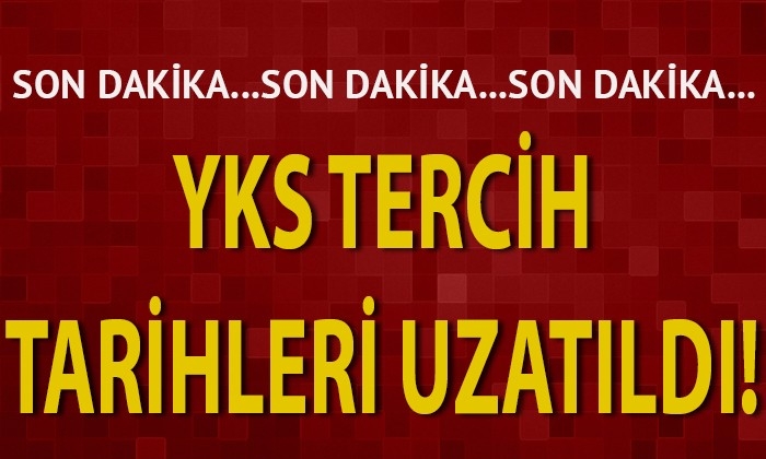 YKS tercih tarihleri uzatıldı