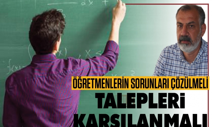 Öğretmenlerin talepleri karşılanmalı