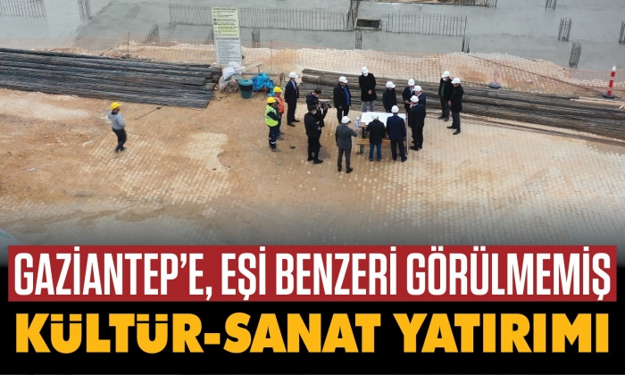 Gaziantep'e, eşi benzeri olmayan kültür-sanat yatırımı