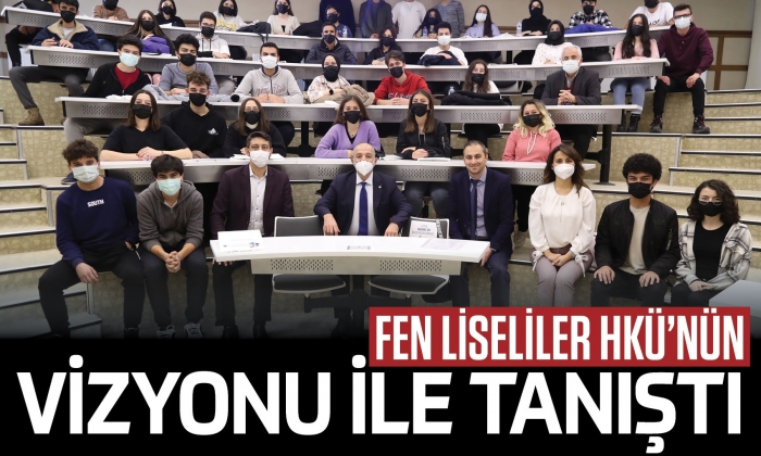Fen liseliler HKÜ’nün vizyonu ile tanıştı