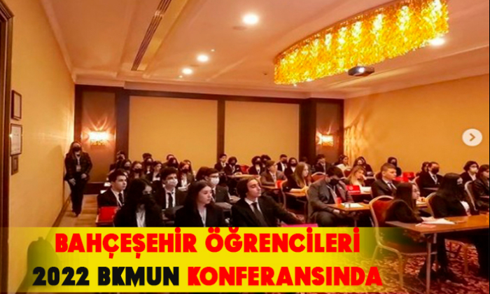 BAHÇEŞEHİR ÖĞRENCİLERİ 2022 BKMUN KONFERANSINDA