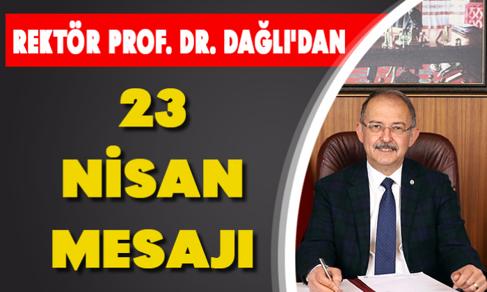 REKTÖR PROF. DR. DAĞLI'DAN 23 NİSAN MESAJI