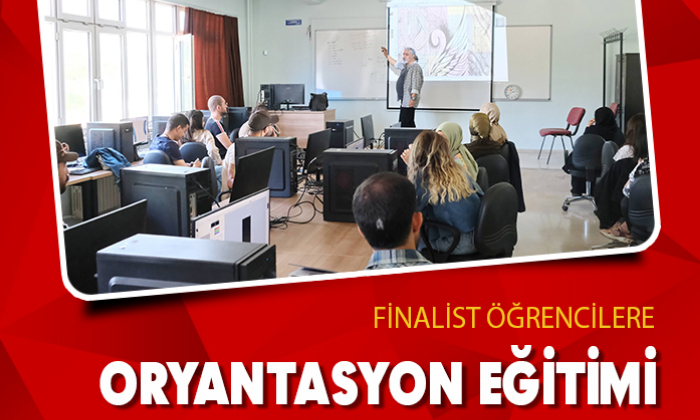 FİNALİST ÖĞRENCİLERE ORYANTASYON EĞİTİMİ
