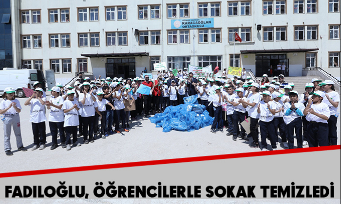 FADILOĞLU, ÖĞRENCİLERLE SOKAK TEMİZLEDİ