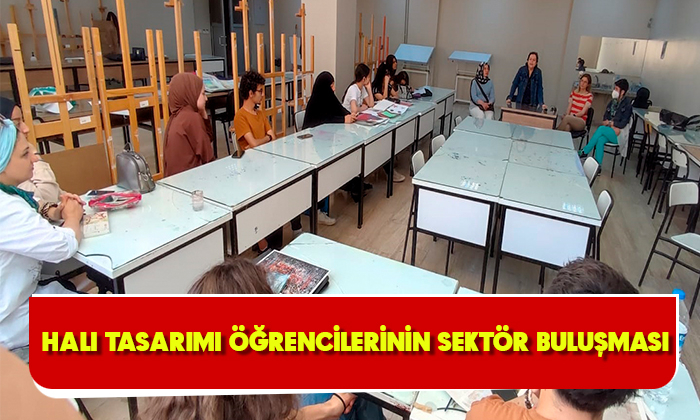 HALI TASARIMI ÖĞRENCİLERİNİN SEKTÖR BULUŞMASI