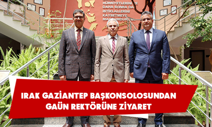 IRAK GAZİANTEP BAŞKONSOLOSUNDAN GAÜN REKTÖRÜNE ZİYARET