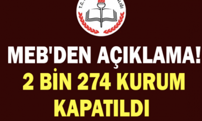 MEB'den açıklama! 2 bin 274 kurum kapatıldı