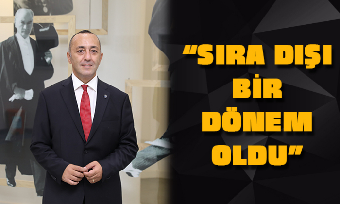 “SIRA DIŞI BİR DÖNEM OLDU”