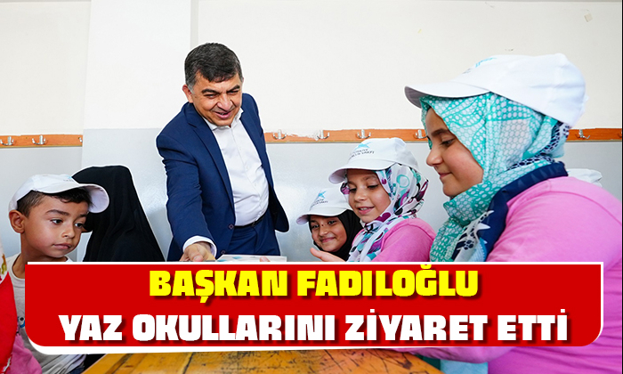 BAŞKAN FADILOĞLU, YAZ OKULLARINI ZİYARET ETTİ