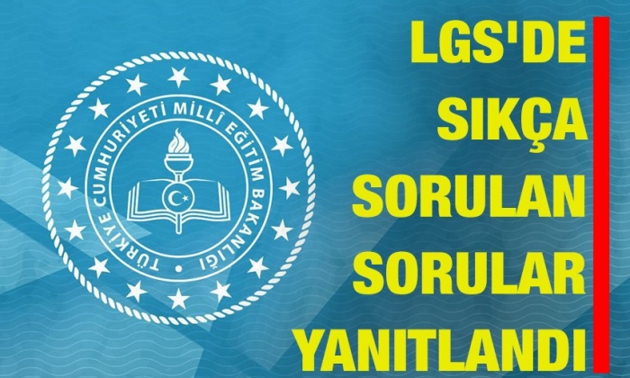 LGS'de sıkça sorulan sorular yanıtlandı