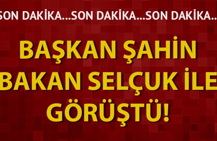 Başkan Şahin, Bakan Selçuk ile görüştü!
