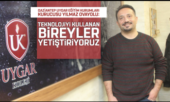 Gaziantep Uygar Eğitim Kurumları kurucusu Yılmaz Ovayolu: Teknolojiyi kullanan bireyler yetiştiriyoruz