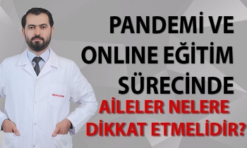 Pandemi ve online eğitim sürecinde aileler nelere dikkat etmelidir?