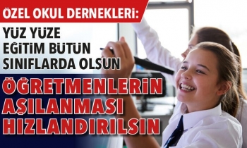 Özel okul dernekleri: Yüz yüze eğitim bütün sınıflarda olsun Öğretmenlerin aşılanması hızlandırılsın