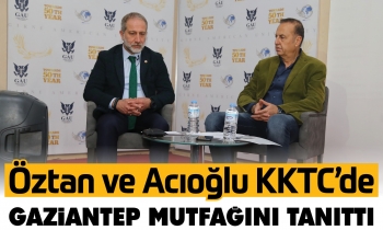 Öztan ve Acıoğlu KKTC’de Gaziantep mutfağını tanıttı