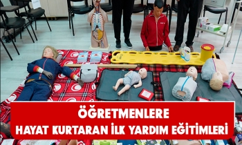 ÖĞRETMENLERE HAYAT KURTARAN İLK YARDIM EĞİTİMLERİ