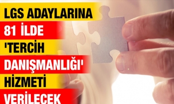 LGS adaylarına 81 ilde 'tercih danışmanlığı' hizmeti verilecek